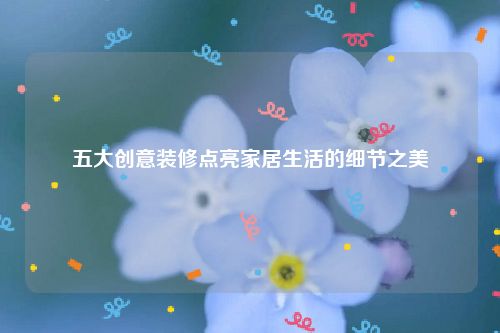 五大创意装修点亮家居生活的细节之美