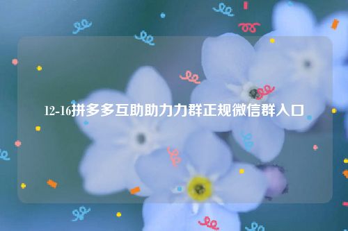 12-16拼多多互助助力力群正规微信群入口