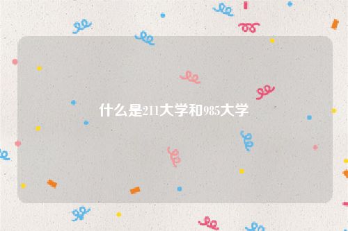 什么是211大学和985大学