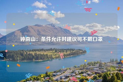 钟南山：条件允许时建议可不戴口罩